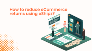 How to reduce eCommerce returns using eShipz