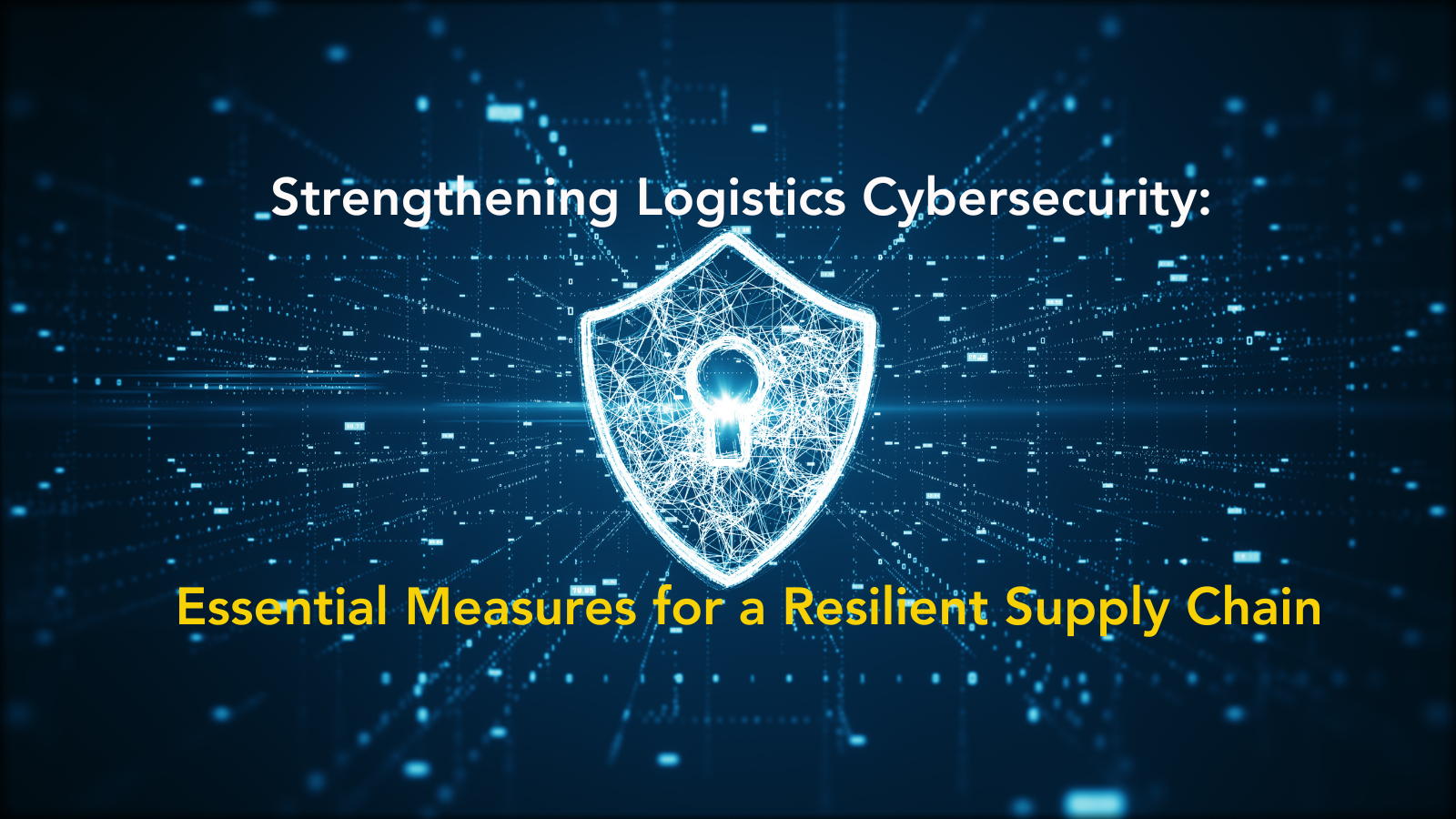 Strengthening Logistics Cybersecurity: Essential Measures for a Resilient Supply Chain