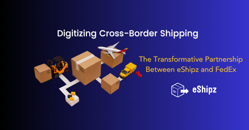 Digitizing Cross-Border Shipping: The Transformative Partnership Between eShipz and FedEx