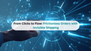 From Clicks to Flow Frictionless Orders with Invisible Shipping
