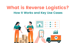 What is Reverse Logistics? How It Works and Key Use Cases