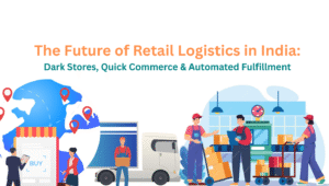 The Future of Retail Logistics in India Dark Stores, Quick Commerce & Automated Fulfillment