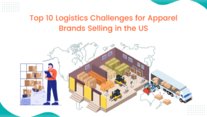 Top 10 Logistics Challenges for Apparel Brands Selling in the US