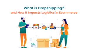 What is Dropshipping and How It Impacts Logistics in Ecommerce