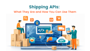 Shipping APIs What They Are and How You Can Use Them - Copy