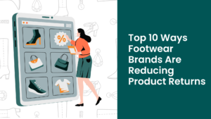 Top 10 Ways Footwear Brands Are Reducing Product Returns