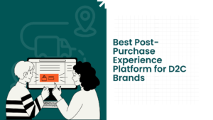 Best Post-Purchase Experience Platform for D2C Brands