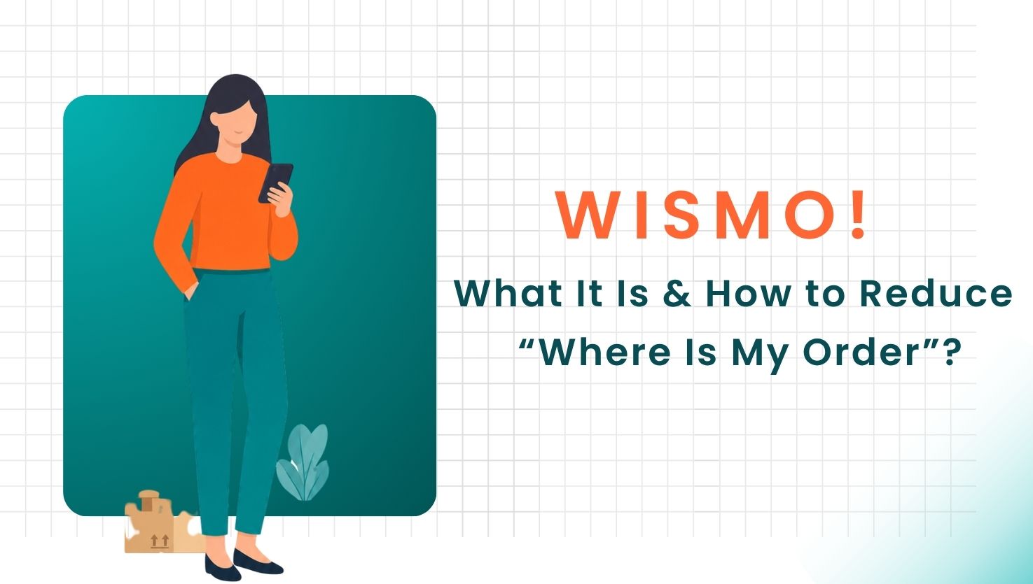 WISMO: What It Is & How to Reduce “Where Is My Order”?