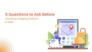 5 Questions to Ask Before- Choosing a Shipping Platform in 2026