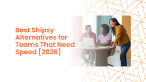 Best Shipsy Alternatives for Teams That Need Speed [2026]