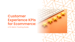 Customer Experience KPIs for Ecommerce: 15 Metrics That Matter