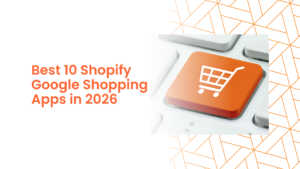 Best 10 Shopify Google Shopping Apps in 2026