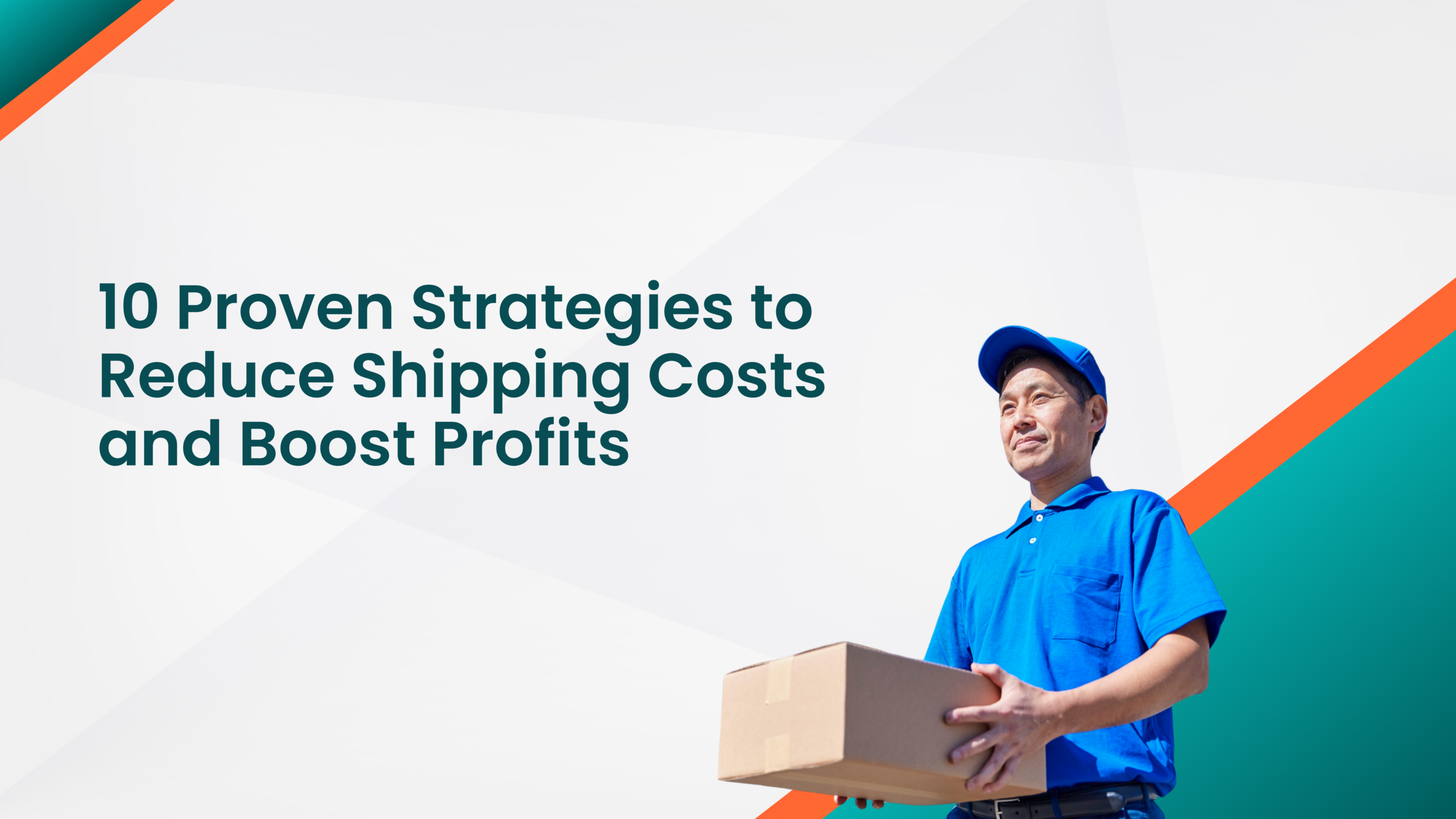 10 Proven Strategies to Reduce Shipping Costs and Boost Profits