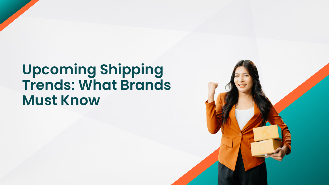 Upcoming Shipping Trends: What Brands Must Know