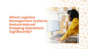 Which Logistics Management Systems Reduce Manual Shipping Operations Significantly?